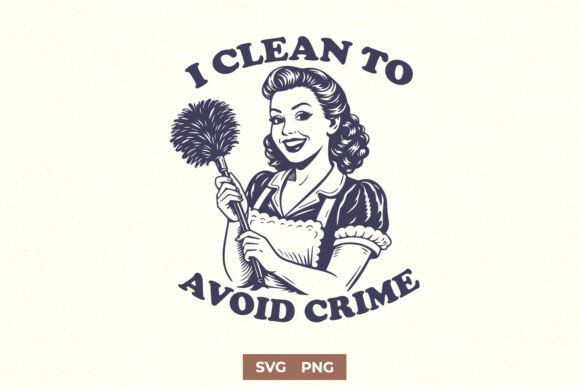 I Clean to Avoid Crime SVG Funny PNG: A Designer’s Honest Take